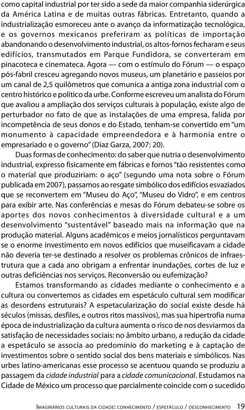 altos-fornos fecharam e seus edifícios, transmutados em Parque Fundidora, se converteram em pinacoteca e cinemateca.