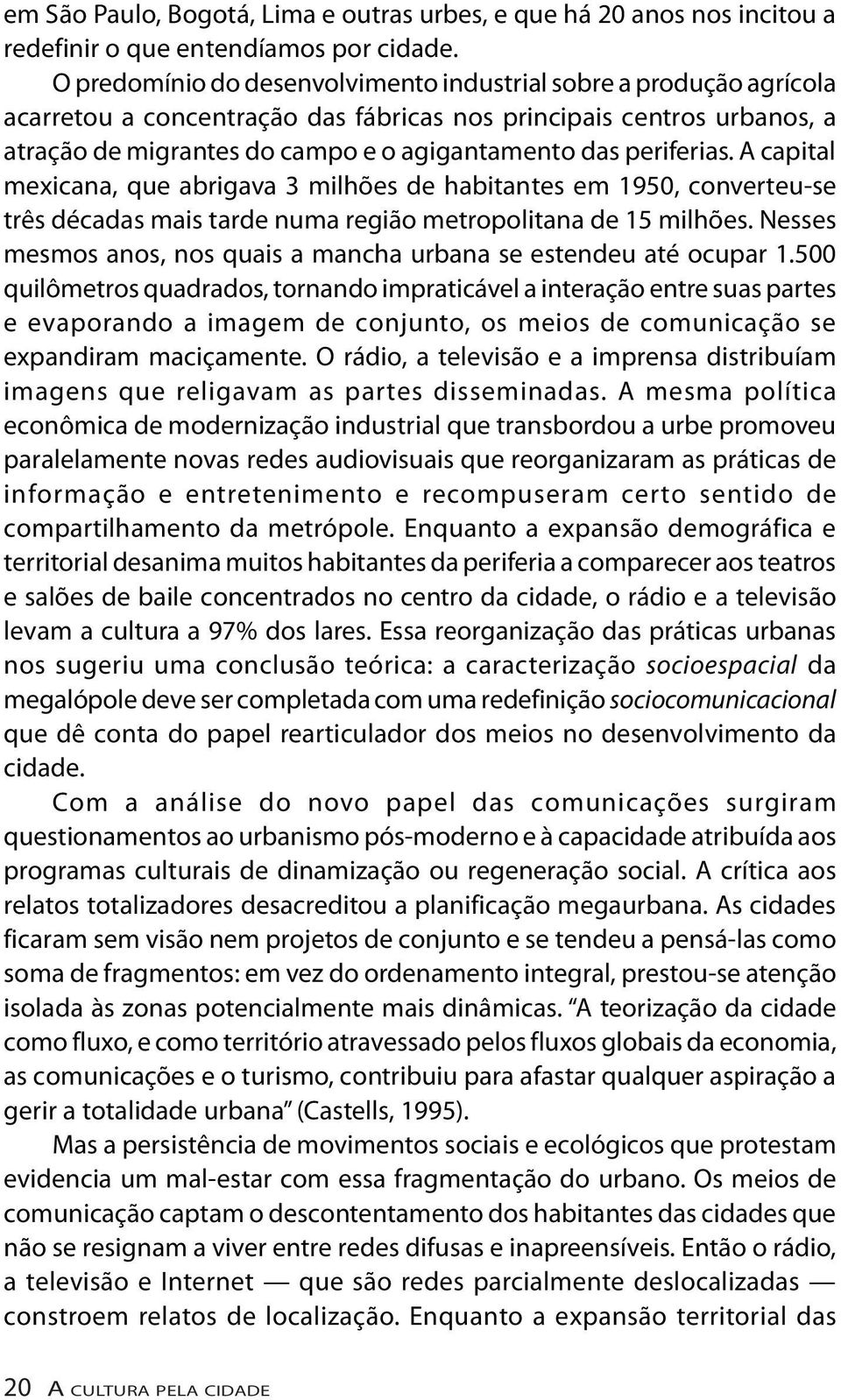 periferias. A capital mexicana, que abrigava 3 milhões de habitantes em 1950, converteu-se três décadas mais tarde numa região metropolitana de 15 milhões.