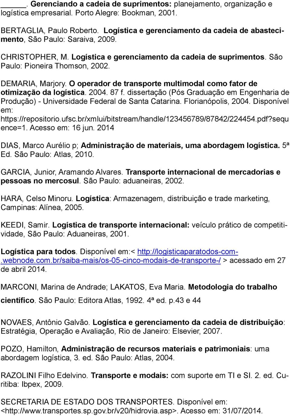 O operador de transporte multimodal como fator de otimização da logística. 2004. 87 f. dissertação (Pós Graduação em Engenharia de Produção) - Universidade Federal de Santa Catarina.