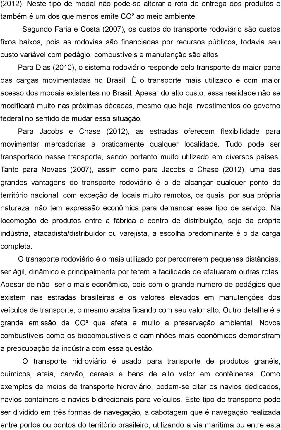 e manutenção são altos Para Dias (2010), o sistema rodoviário responde pelo transporte de maior parte das cargas movimentadas no Brasil.