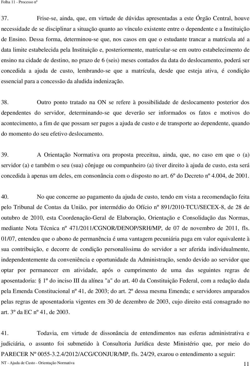 Dessa forma, determinou-se que, nos casos em que o estudante trancar a matrícula até a data limite estabelecida pela Instituição e, posteriormente, matricular-se em outro estabelecimento de ensino na