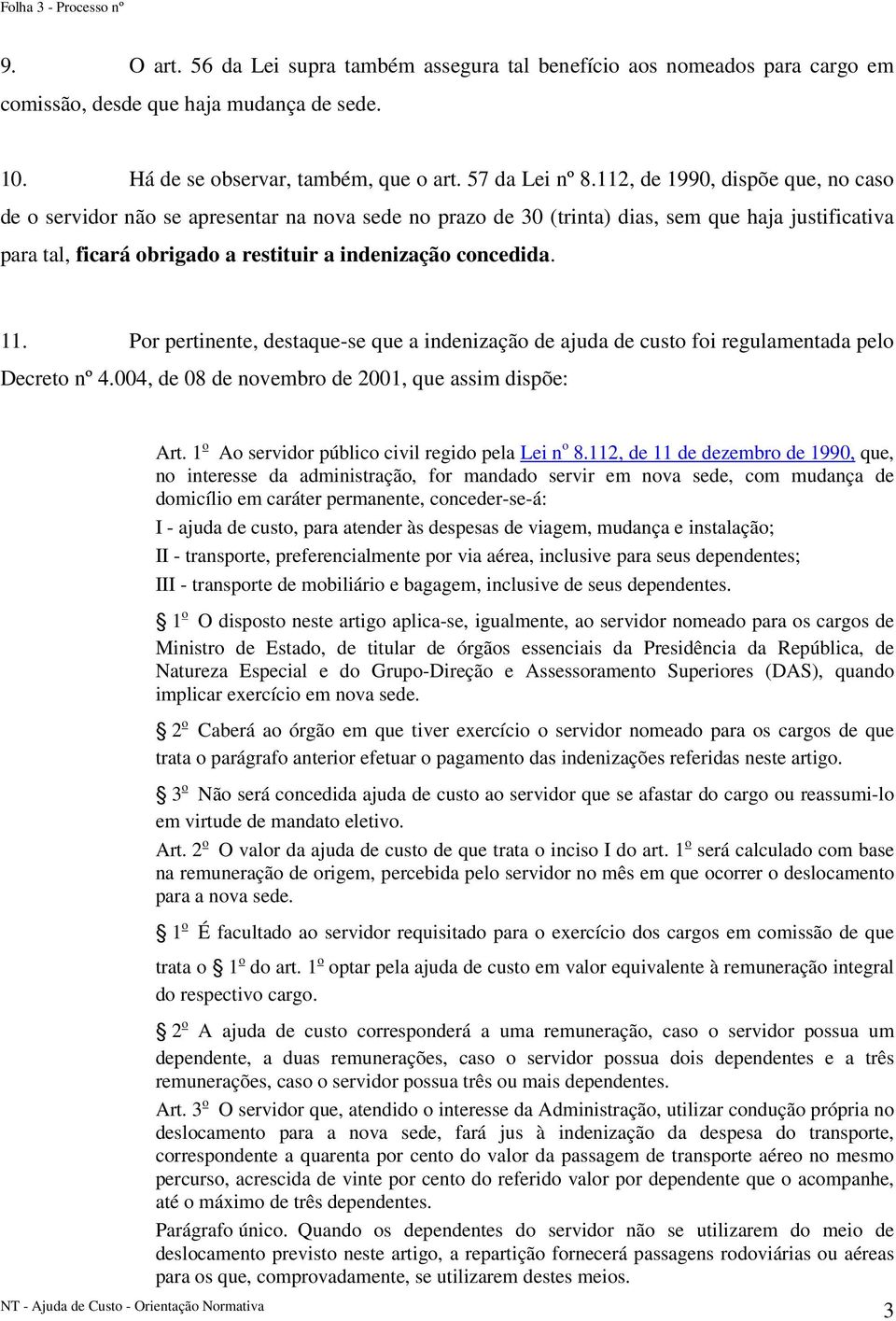 112, de 1990, dispõe que, no caso de o servidor não se apresentar na nova sede no prazo de 30 (trinta) dias, sem que haja justificativa para tal, ficará obrigado a restituir a indenização concedida.