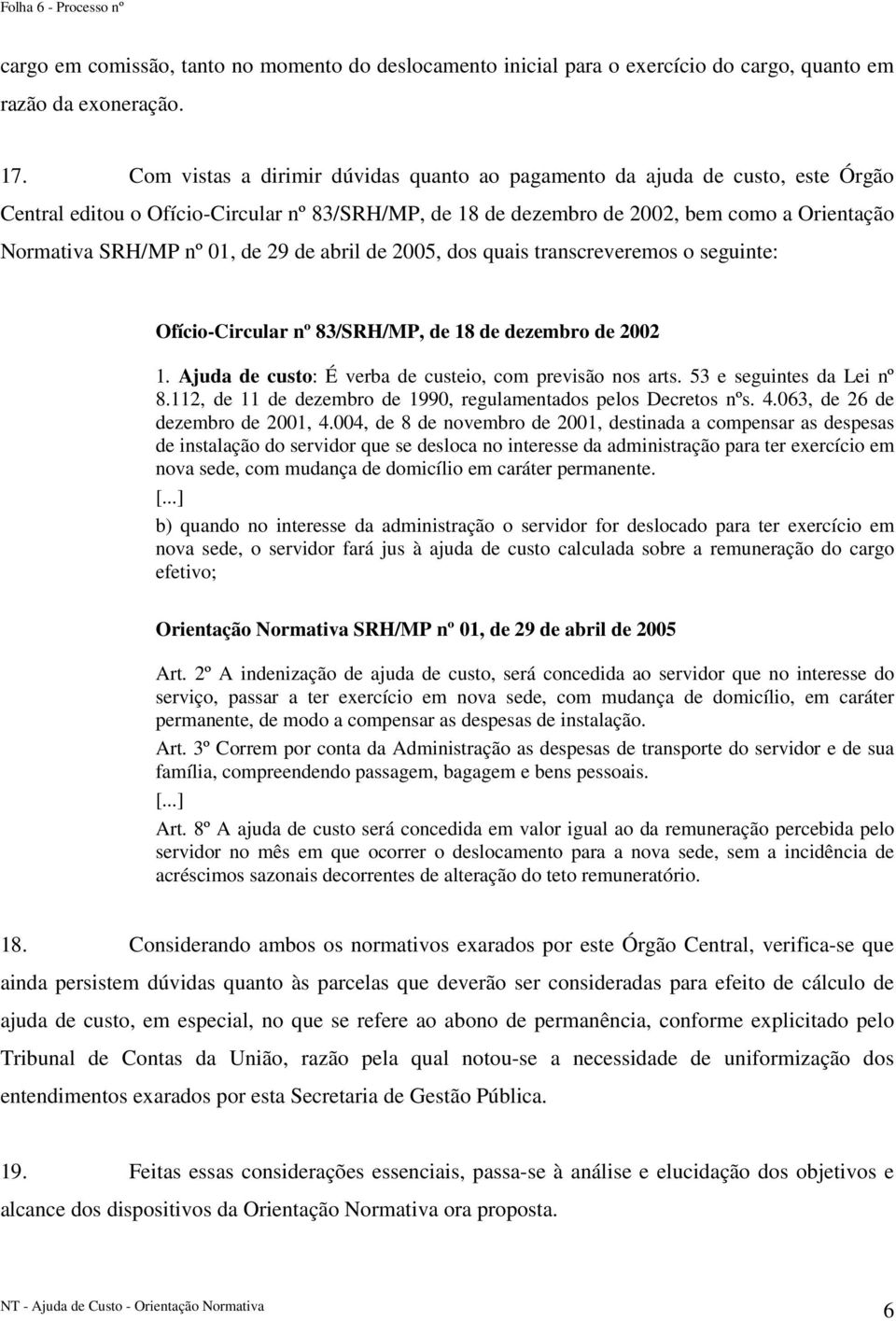 de 29 de abril de 2005, dos quais transcreveremos o seguinte: Ofício-Circular nº 83/SRH/MP, de 18 de dezembro de 2002 1. Ajuda de custo: É verba de custeio, com previsão nos arts.