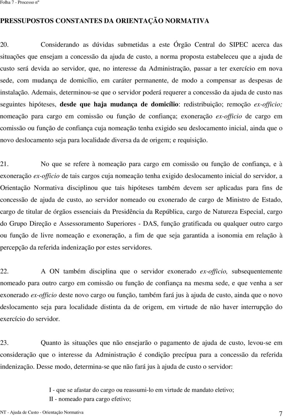 servidor, que, no interesse da Administração, passar a ter exercício em nova sede, com mudança de domicílio, em caráter permanente, de modo a compensar as despesas de instalação.