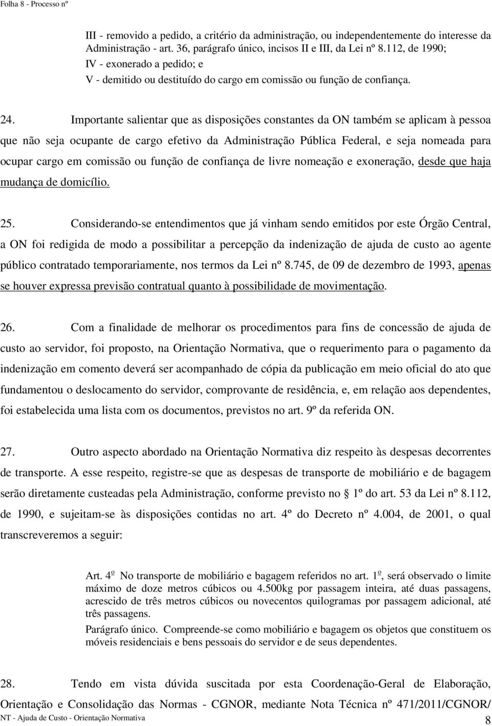 Importante salientar que as disposições constantes da ON também se aplicam à pessoa que não seja ocupante de cargo efetivo da Administração Pública Federal, e seja nomeada para ocupar cargo em