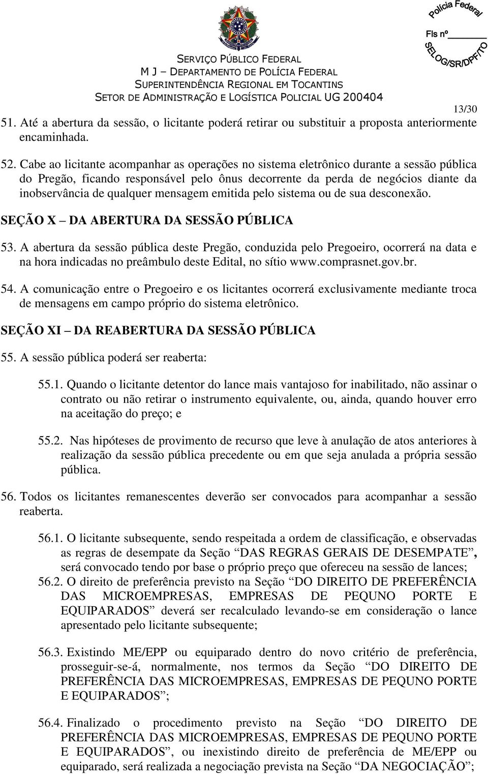 Cabe ao licitante acompanhar as operações no sistema eletrônico durante a sessão pública do Pregão, ficando responsável pelo ônus decorrente da perda de negócios diante da inobservância de qualquer