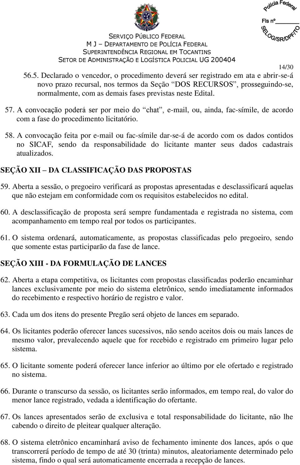 neste Edital. 57. A convocação poderá ser por meio do chat, e-mail, ou, ainda, fac-símile, de acordo com a fase do procedimento licitatório. 58.