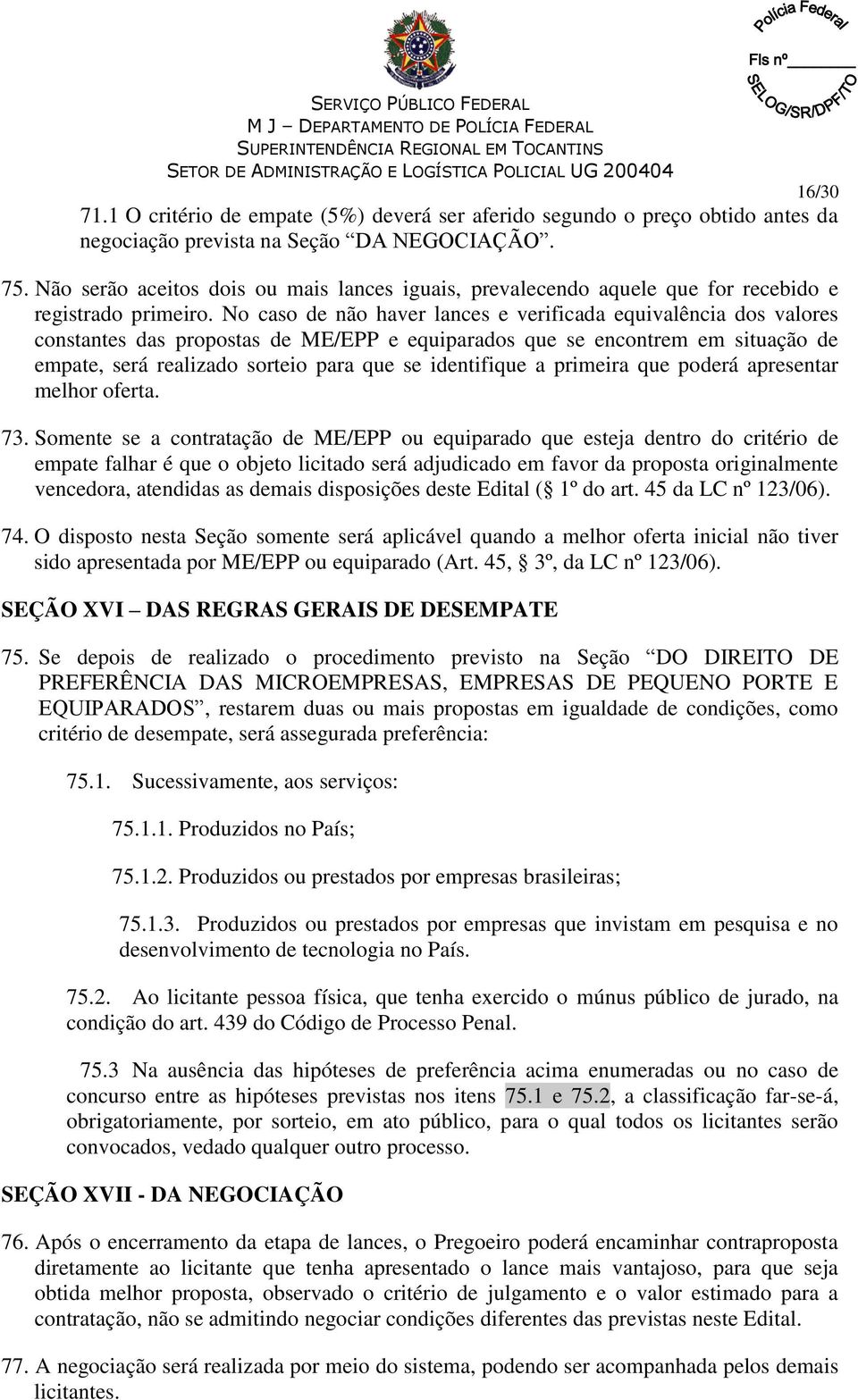 Não serão aceitos dois ou mais lances iguais, prevalecendo aquele que for recebido e registrado primeiro.