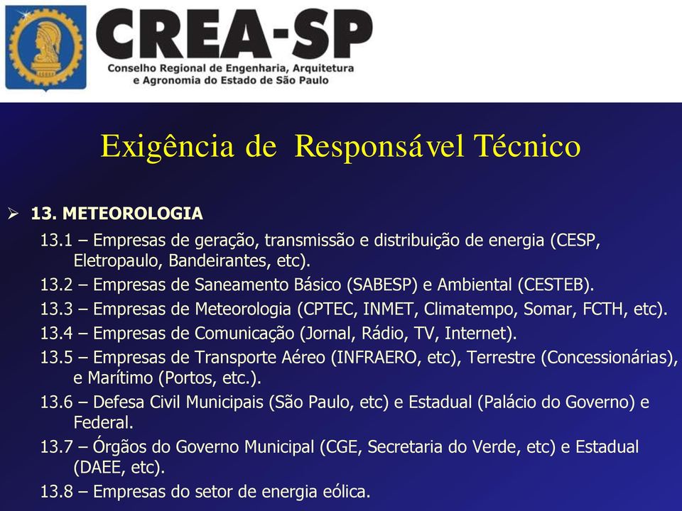 4 Empresas de Comunicação (Jornal, Rádio, TV, Internet). 13.5 Empresas de Transporte Aéreo (INFRAERO, etc), Terrestre (Concessionárias), e Marítimo (Portos, etc.). 13.6 Defesa Civil Municipais (São Paulo, etc) e Estadual (Palácio do Governo) e Federal.