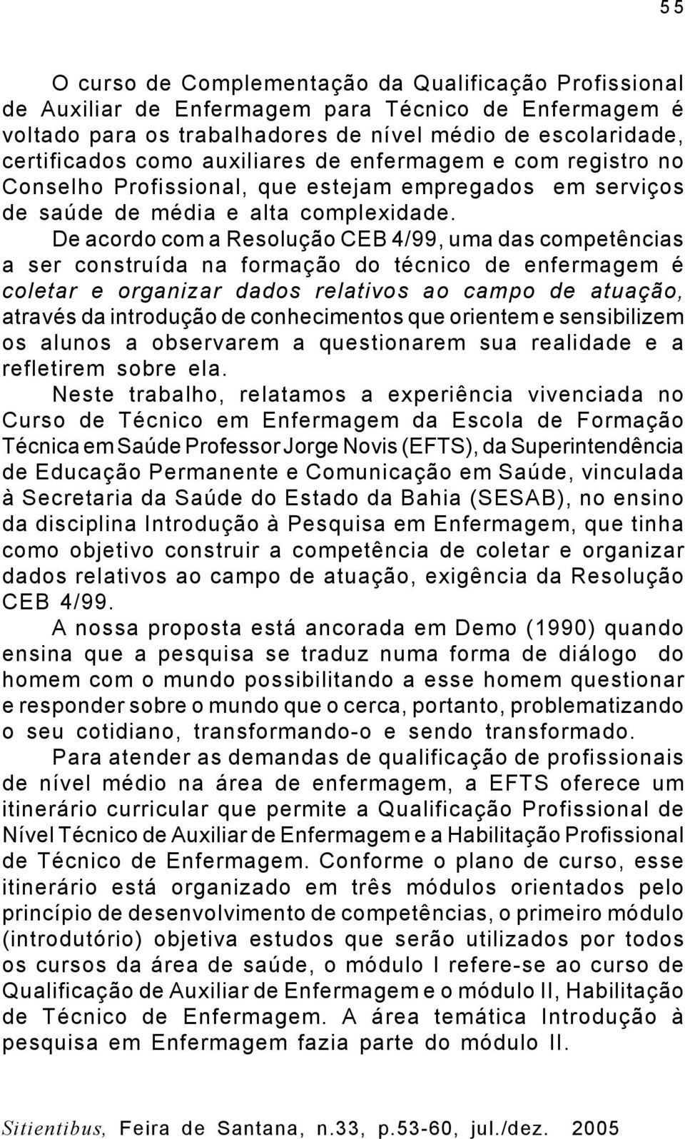 De acordo com a Resolução CEB 4/99, uma das competências a ser construída na formação do técnico de enfermagem é coletar e organizar dados relativos ao campo de atuação, através da introdução de