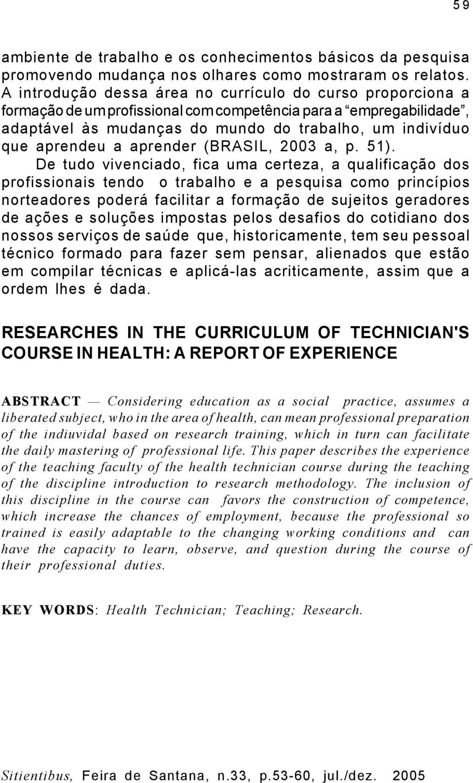 aprender (BRASIL, 2003 a, p. 51).