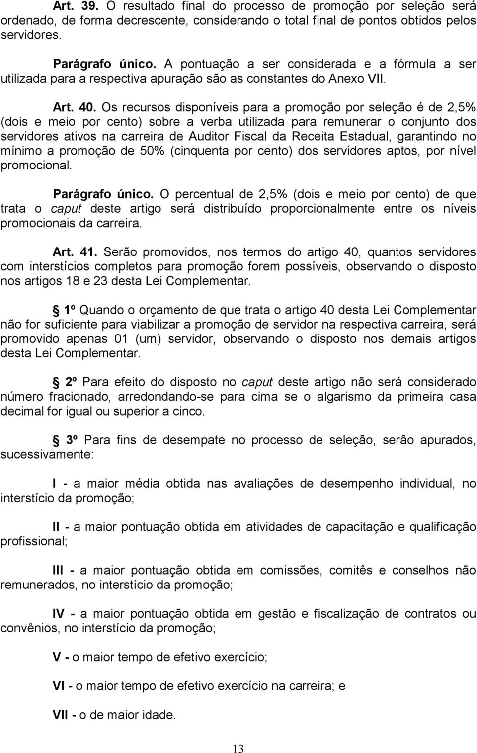 Os recursos disponíveis para a promoção por seleção é de 2,5% (dois e meio por cento) sobre a verba utilizada para remunerar o conjunto dos servidores ativos na carreira de Auditor Fiscal da Receita