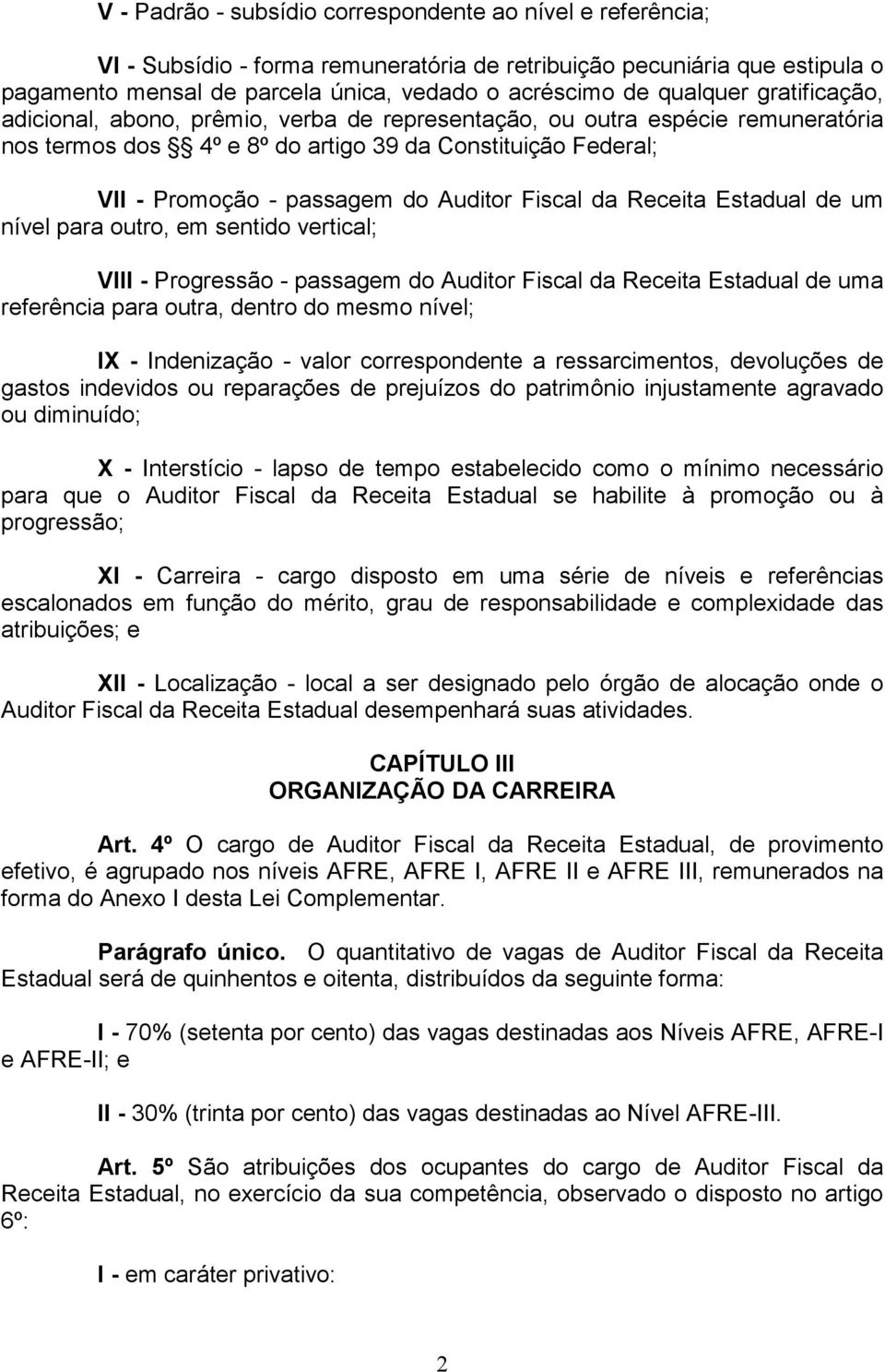 Auditor Fiscal da Receita Estadual de um nível para outro, em sentido vertical; VIII - Progressão - passagem do Auditor Fiscal da Receita Estadual de uma referência para outra, dentro do mesmo nível;