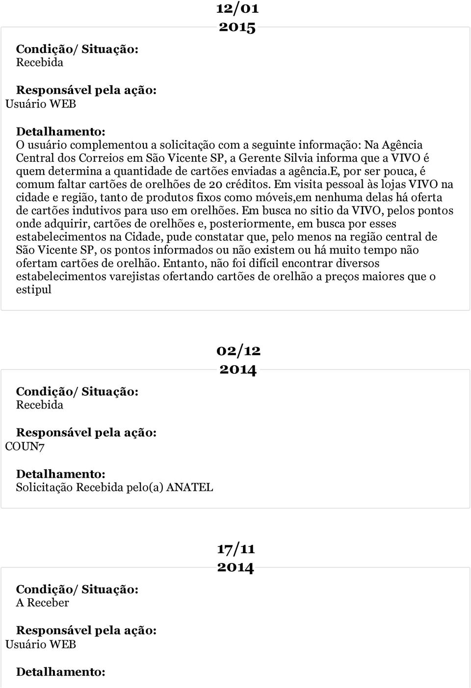 Em visita pessoal às lojas VIVO na cidade e região, tanto de produtos fixos como móveis,em nenhuma delas há oferta de cartões indutivos para uso em orelhões.