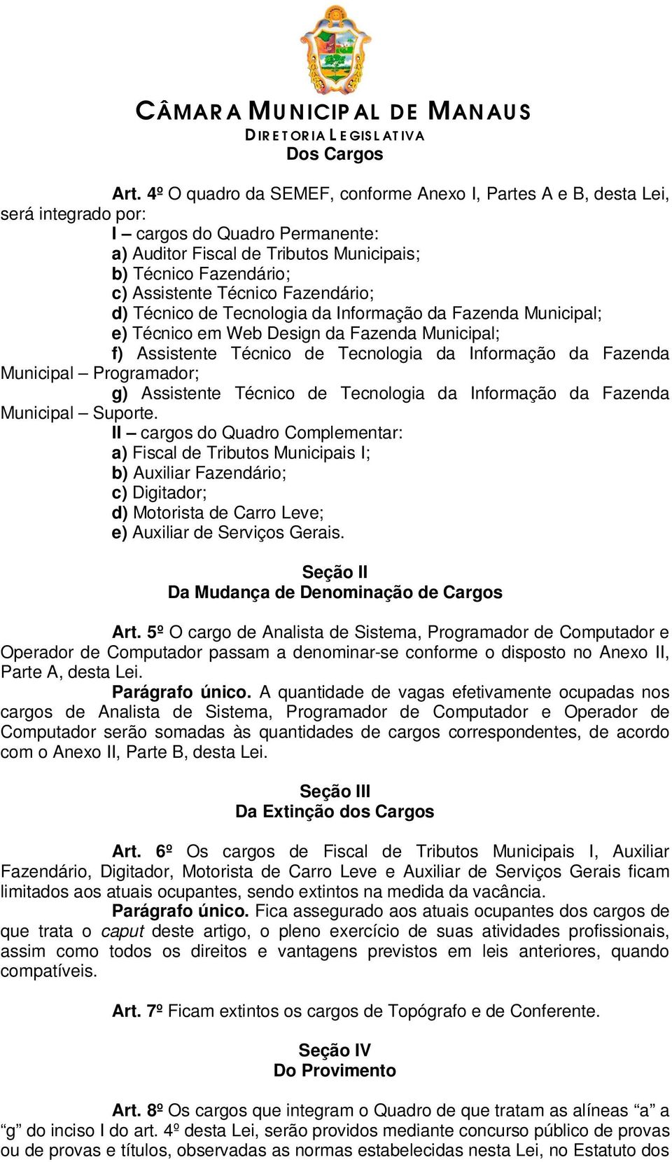 Técnico Fazendário; d) Técnico de Tecnologia da Informação da Fazenda Municipal; e) Técnico em Web Design da Fazenda Municipal; f) Assistente Técnico de Tecnologia da Informação da Fazenda Municipal