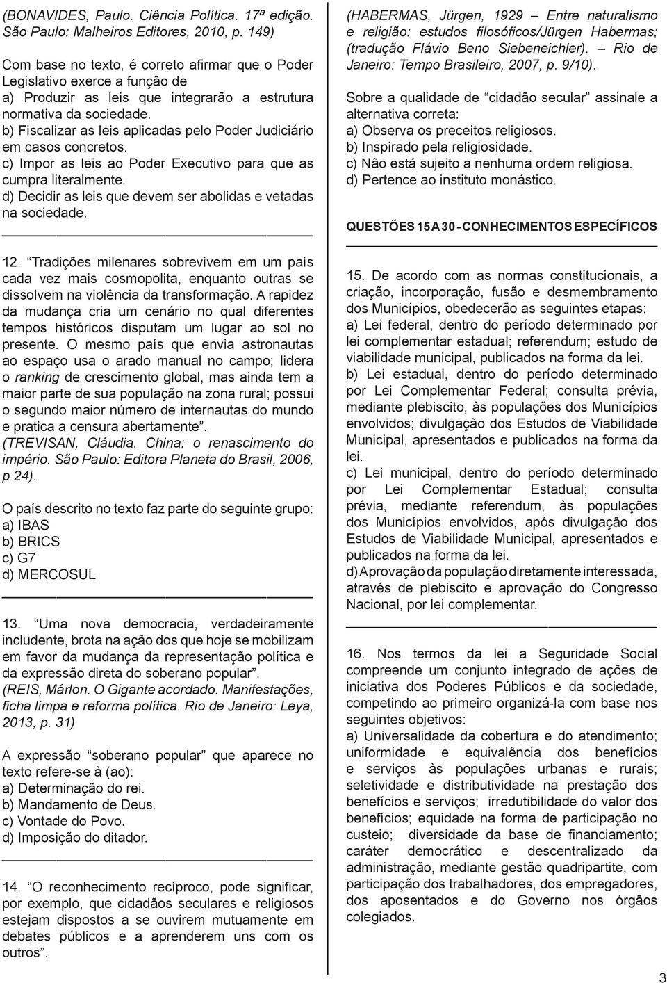 b) Fiscalizar as leis aplicadas pelo Poder Judiciário em casos concretos. c) Impor as leis ao Poder Executivo para que as cumpra literalmente.