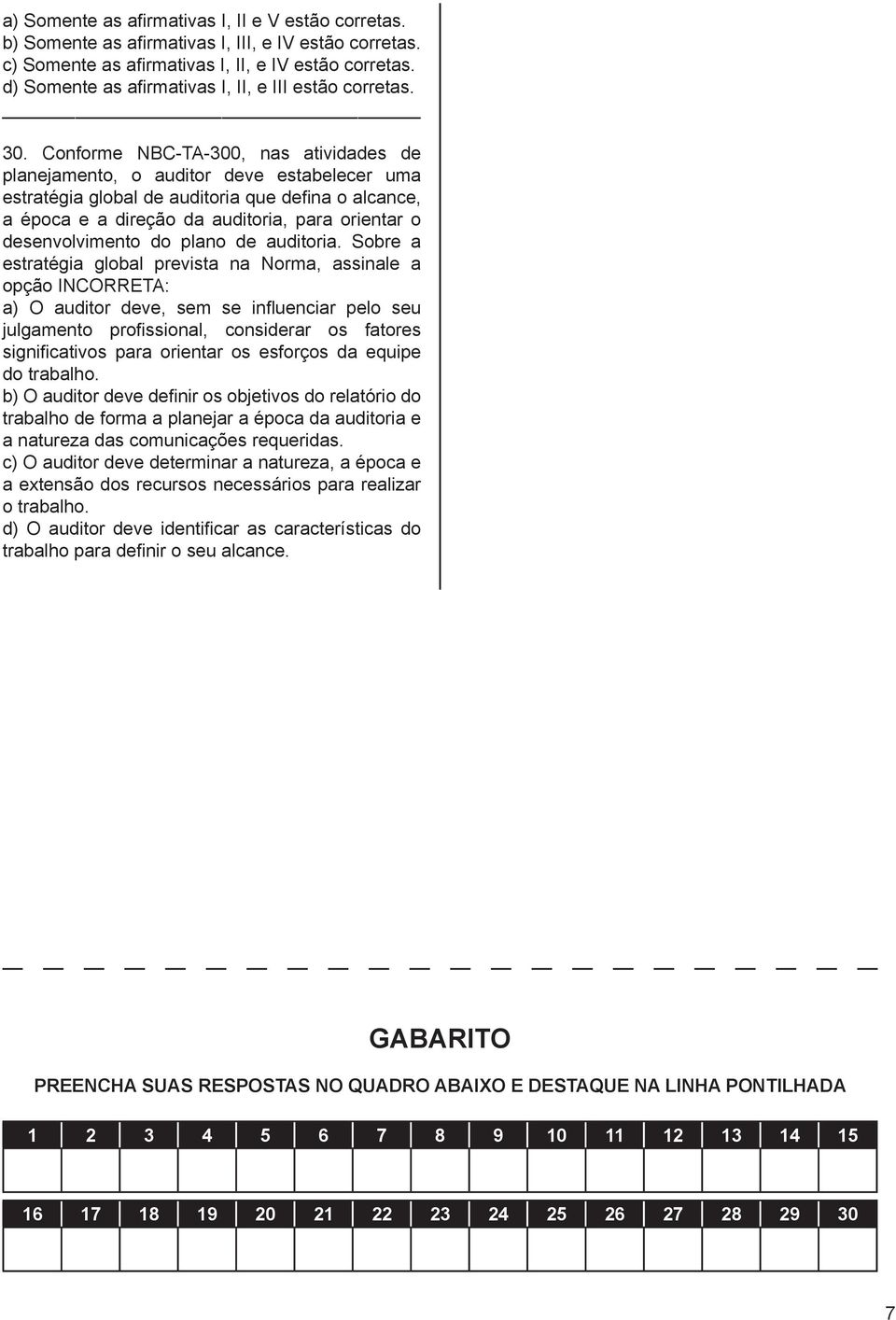 Conforme NBC-TA-300, nas atividades de planejamento, o auditor deve estabelecer uma estratégia global de auditoria que defina o alcance, a época e a direção da auditoria, para orientar o