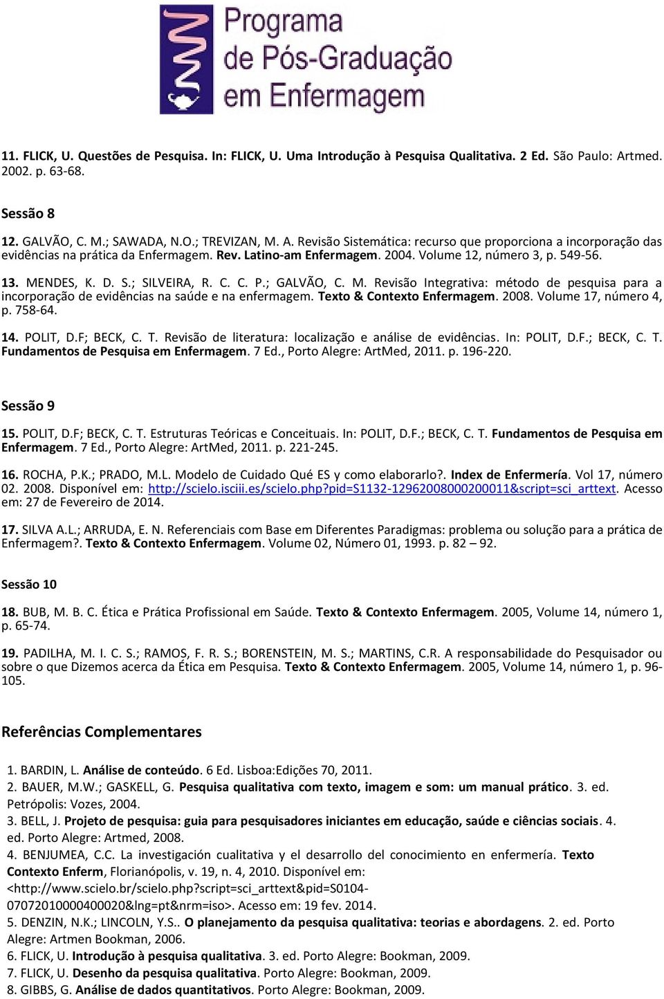 2004. Volume 12, número 3, p. 549-56. 13. MENDES, K. D. S.; SILVEIRA, R. C. C. P.; GALVÃO, C. M. Revisão Integrativa: método de pesquisa para a incorporação de evidências na saúde e na enfermagem.