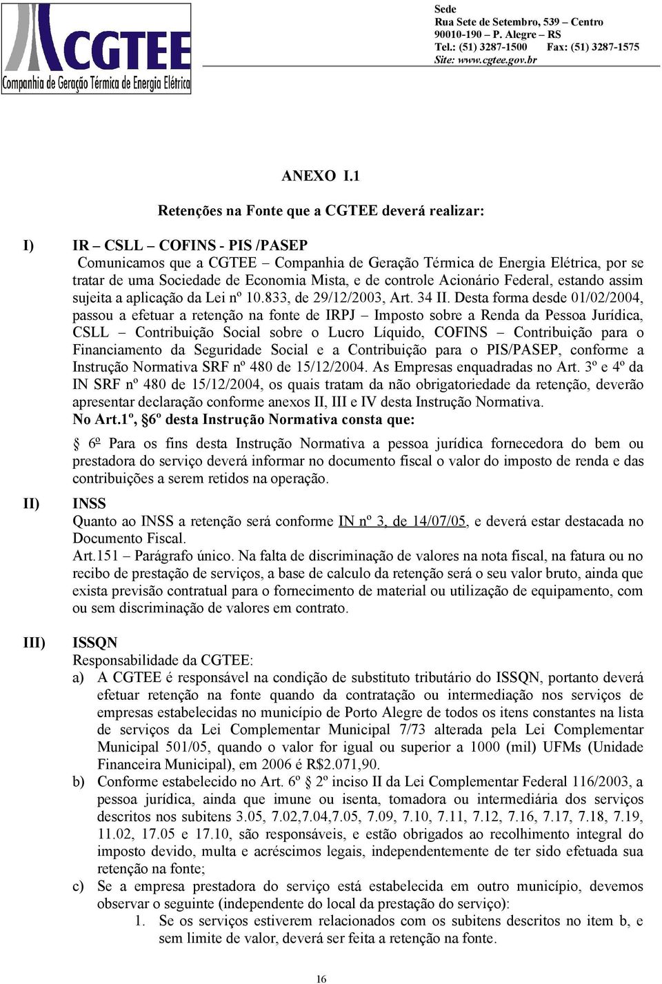 Mista, e de controle Acionário Federal, estando assim sujeita a aplicação da Lei nº 10.833, de 29/12/2003, Art. 34 II.