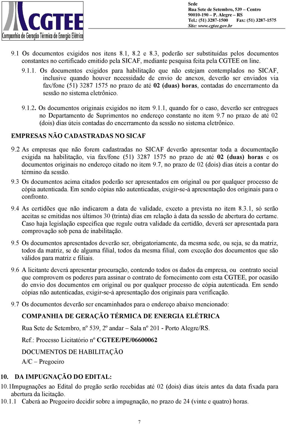 (duas) horas, contadas do encerramento da sessão no sistema eletrônico. 9.1.2. Os documentos originais exigidos no item 9.1.1, quando for o caso, deverão ser entregues no Departamento de Suprimentos no endereço constante no item 9.