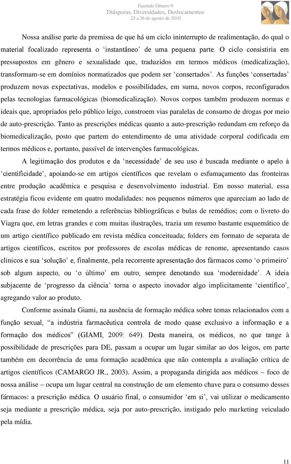 As funções consertadas produzem novas expectativas, modelos e possibilidades, em suma, novos corpos, reconfigurados pelas tecnologias farmacológicas (biomedicalização).