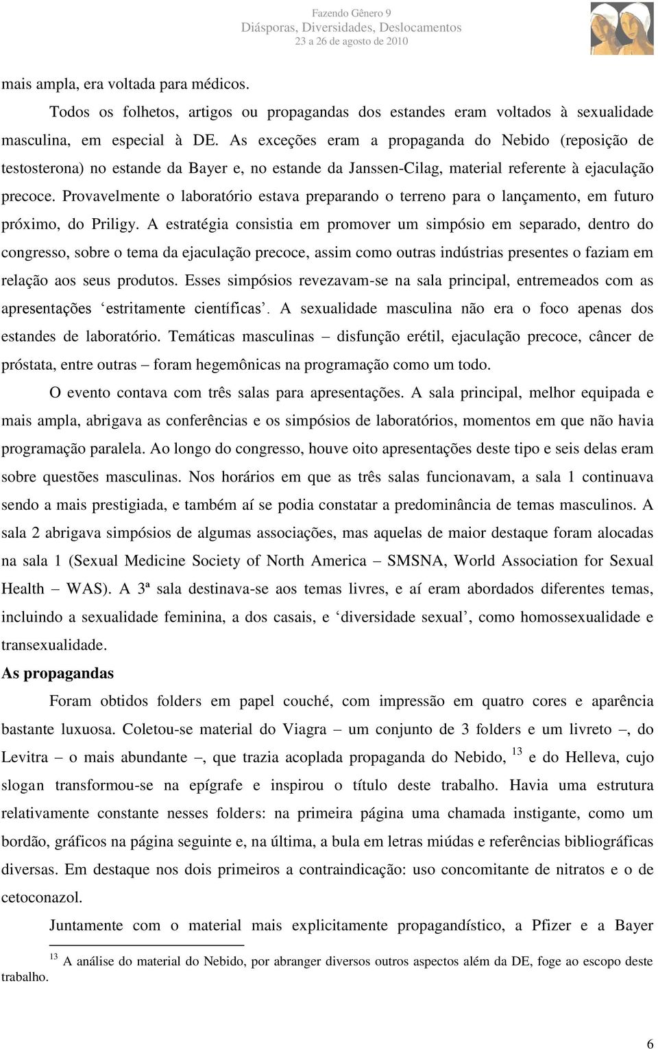 Provavelmente o laboratório estava preparando o terreno para o lançamento, em futuro próximo, do Priligy.