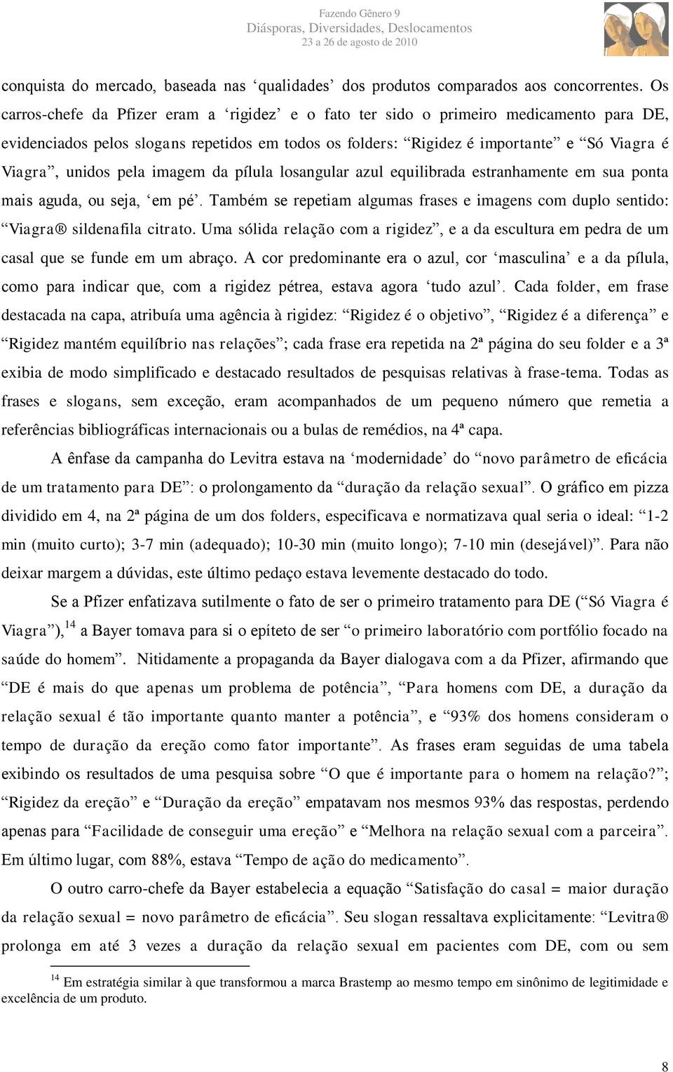 pela imagem da pílula losangular azul equilibrada estranhamente em sua ponta mais aguda, ou seja, em pé. Também se repetiam algumas frases e imagens com duplo sentido: Viagra sildenafila citrato.