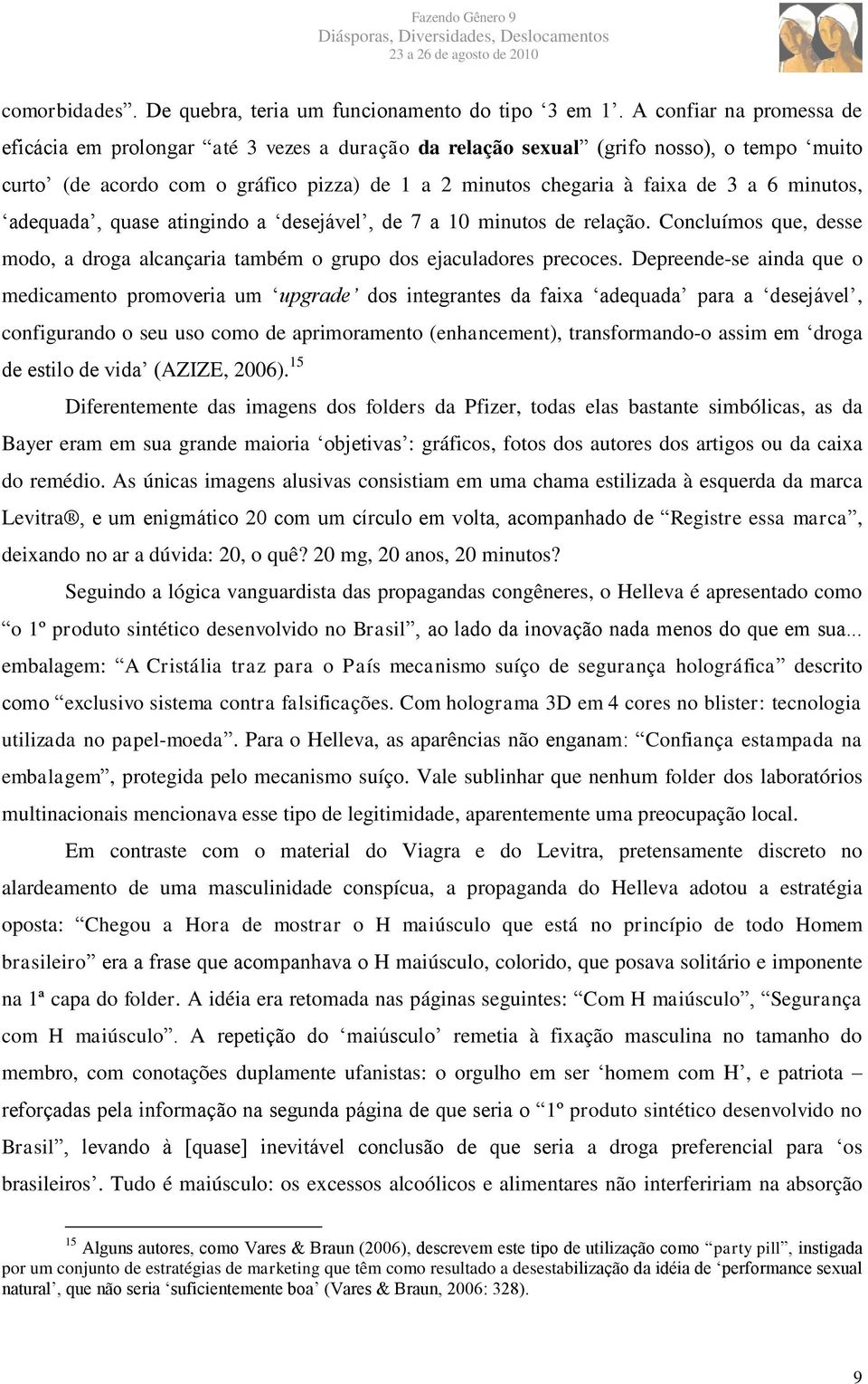 minutos, adequada, quase atingindo a desejável, de 7 a 10 minutos de relação. Concluímos que, desse modo, a droga alcançaria também o grupo dos ejaculadores precoces.