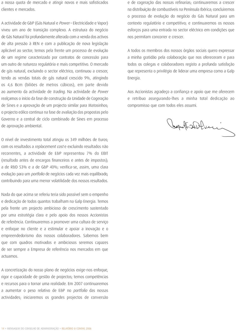 de evolução de um regime caracterizado por contratos de concessão para um outro de natureza regulatória e mais competitivo.