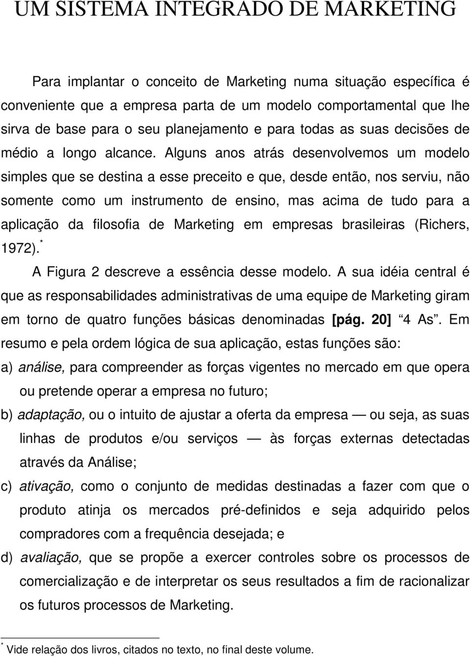 Alguns anos atrás desenvolvemos um modelo simples que se destina a esse preceito e que, desde então, nos serviu, não somente como um instrumento de ensino, mas acima de tudo para a aplicação da