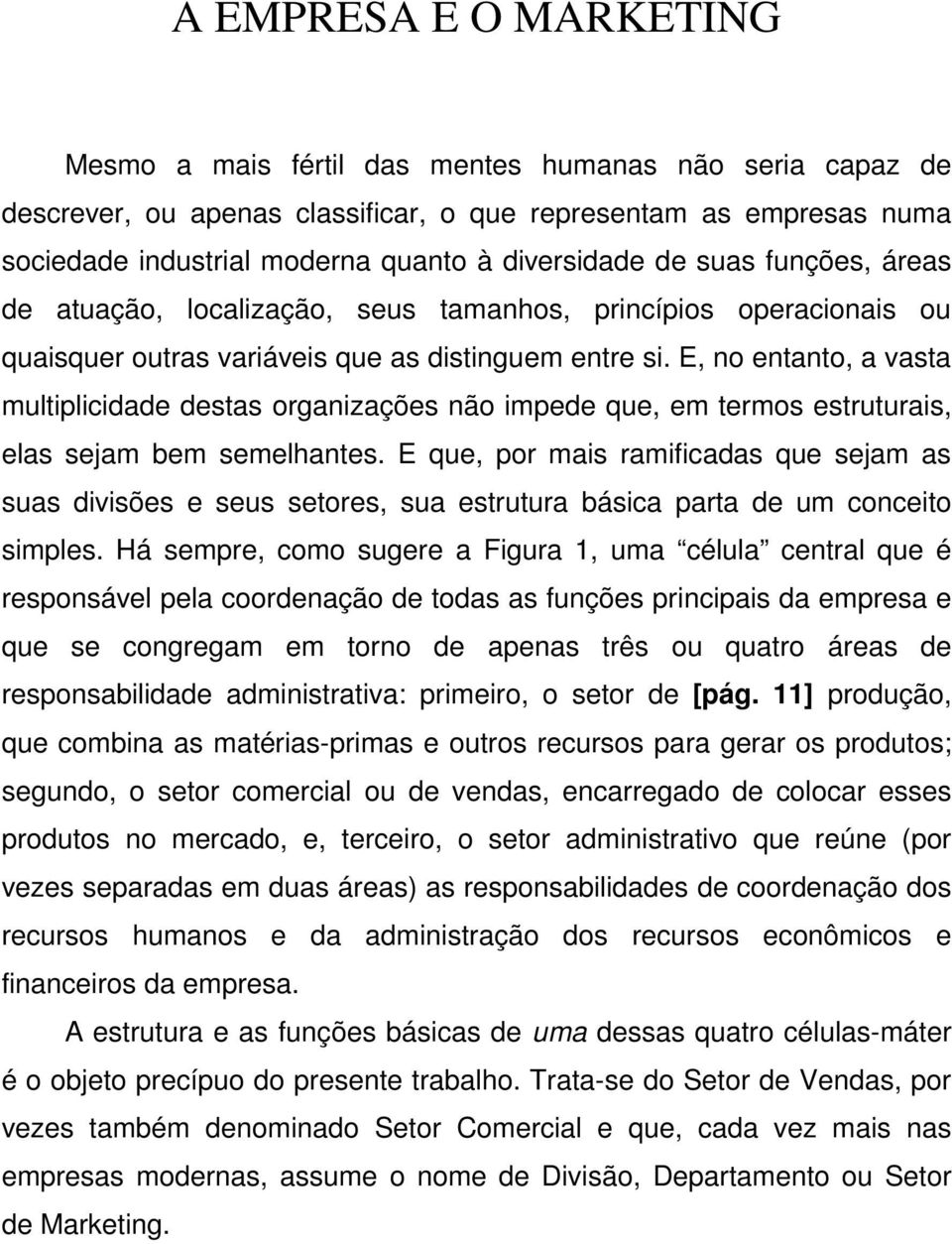 E, no entanto, a vasta multiplicidade destas organizações não impede que, em termos estruturais, elas sejam bem semelhantes.