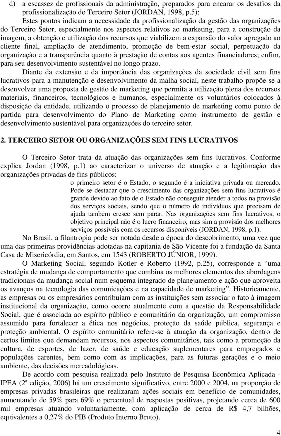 utilização dos recursos que viabilizem a expansão do valor agregado ao cliente final, ampliação de atendimento, promoção de bem-estar social, perpetuação da organização e a transparência quanto à