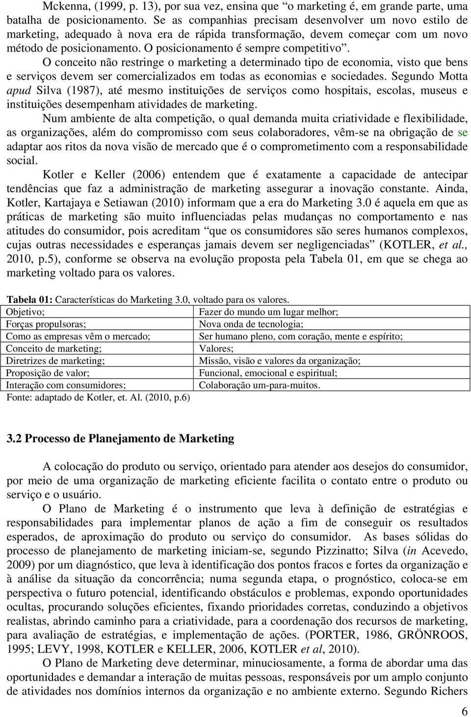 O posicionamento é sempre competitivo. O conceito não restringe o marketing a determinado tipo de economia, visto que bens e serviços devem ser comercializados em todas as economias e sociedades.