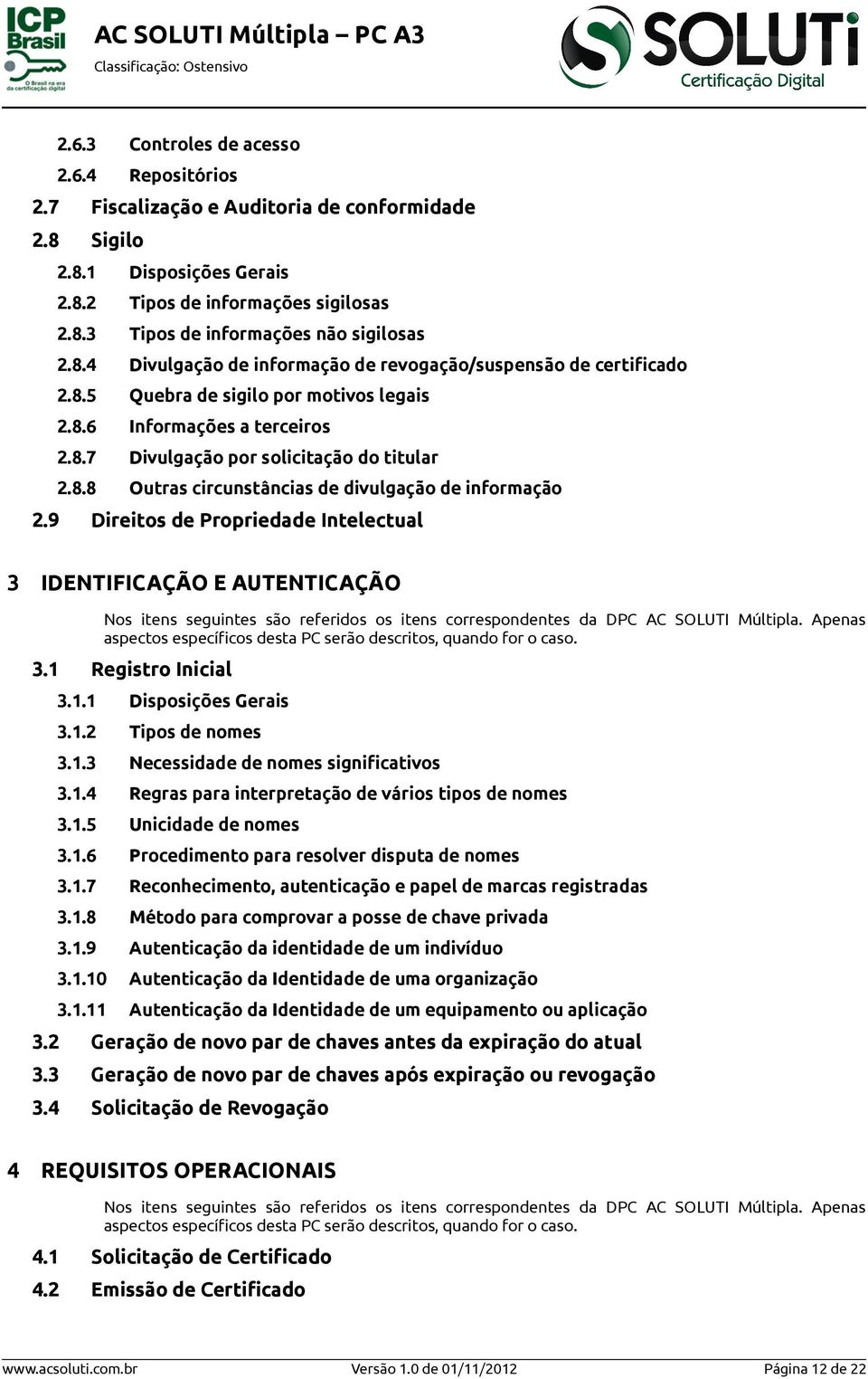 9 Direitos de Propriedade Intelectual 3 IDENTIFICAÇÃO E AUTENTICAÇÃO Nos itens seguintes são referidos os itens correspondentes da DPC AC SOLUTI Múltipla.