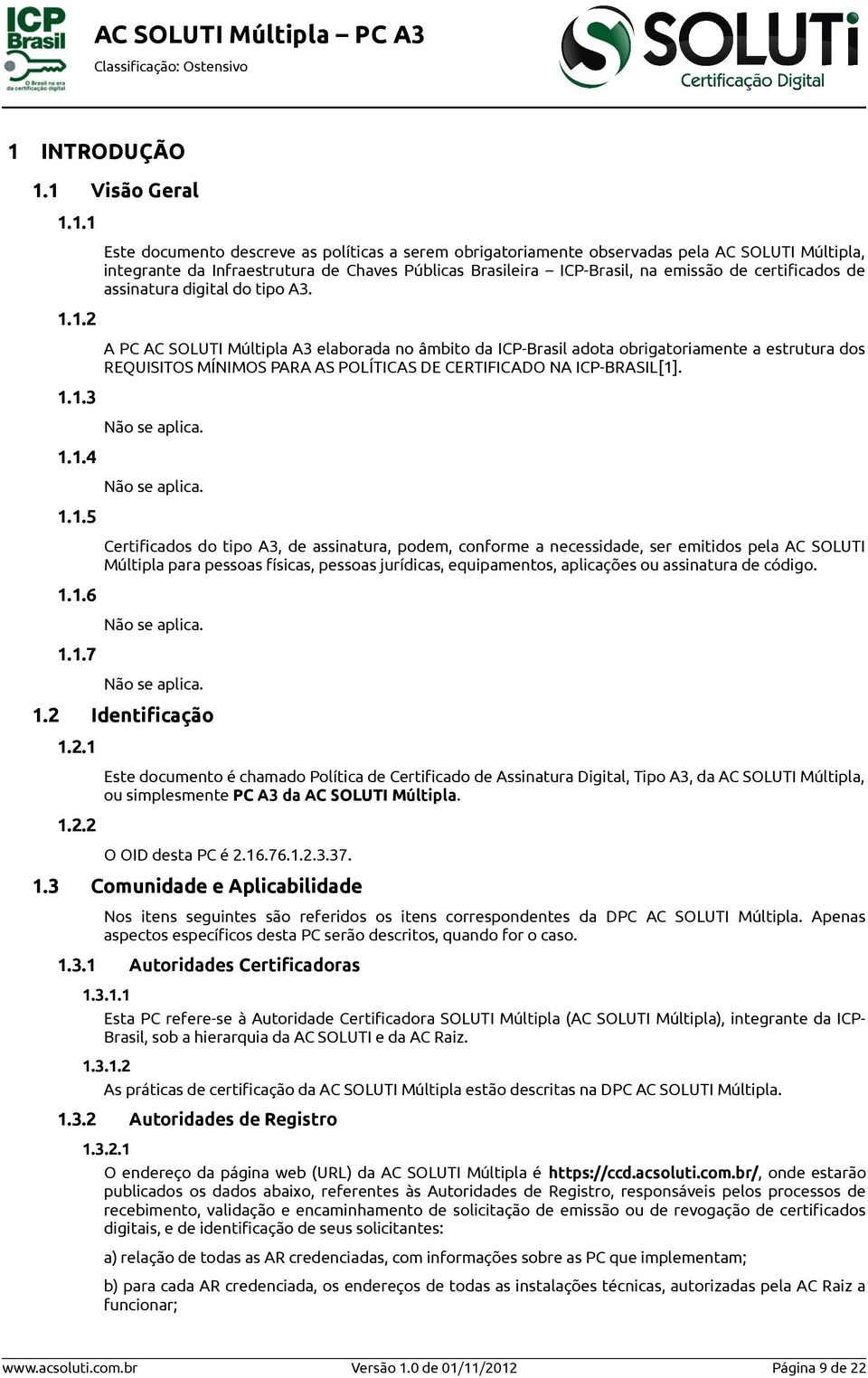 A PC AC SOLUTI Múltipla A3 elaborada no âmbito da ICP-Brasil adota obrigatoriamente a estrutura dos REQUISITOS MÍNIMOS PARA AS POLÍTICAS DE CERTIFICADO NA ICP-BRASIL[1]. Não se aplica.