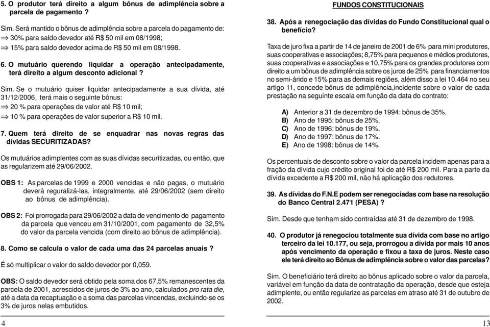 O mutuário querendo liquidar a operação antecipadamente, terá direito a algum desconto adicional? Sim.