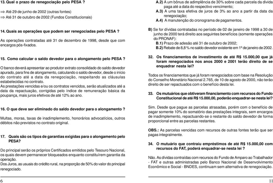 O banco deverá apresentar ao produtor extrato consolidado do saldo devedor apurado, para fins de alongamento, calculando o saldo devedor, desde o início do contrato até a data da renegociação,