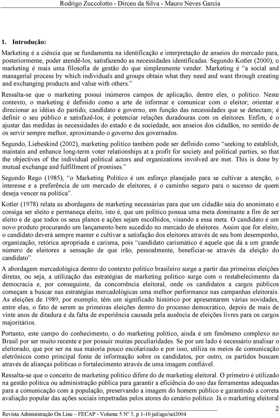 Segundo Kotler (2000), o marketing é mais uma filosofia de gestão do que simplesmente vender.