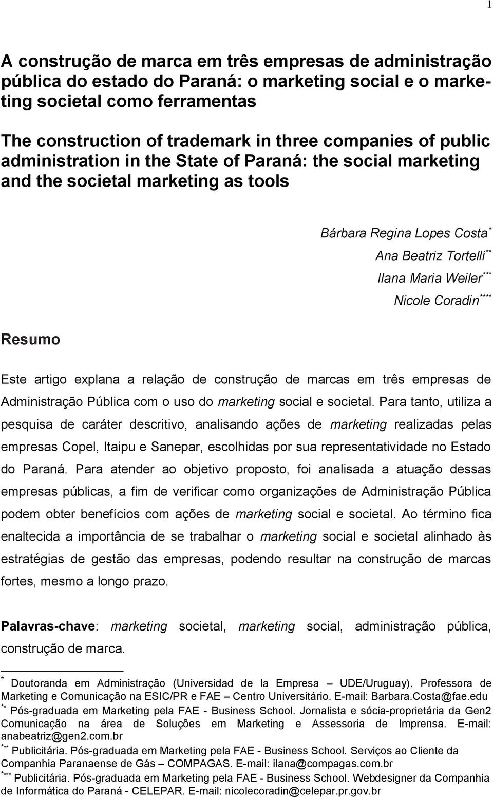 Resumo Este artigo explana a relação de construção de marcas em três empresas de Administração Pública com o uso do marketing social e societal.