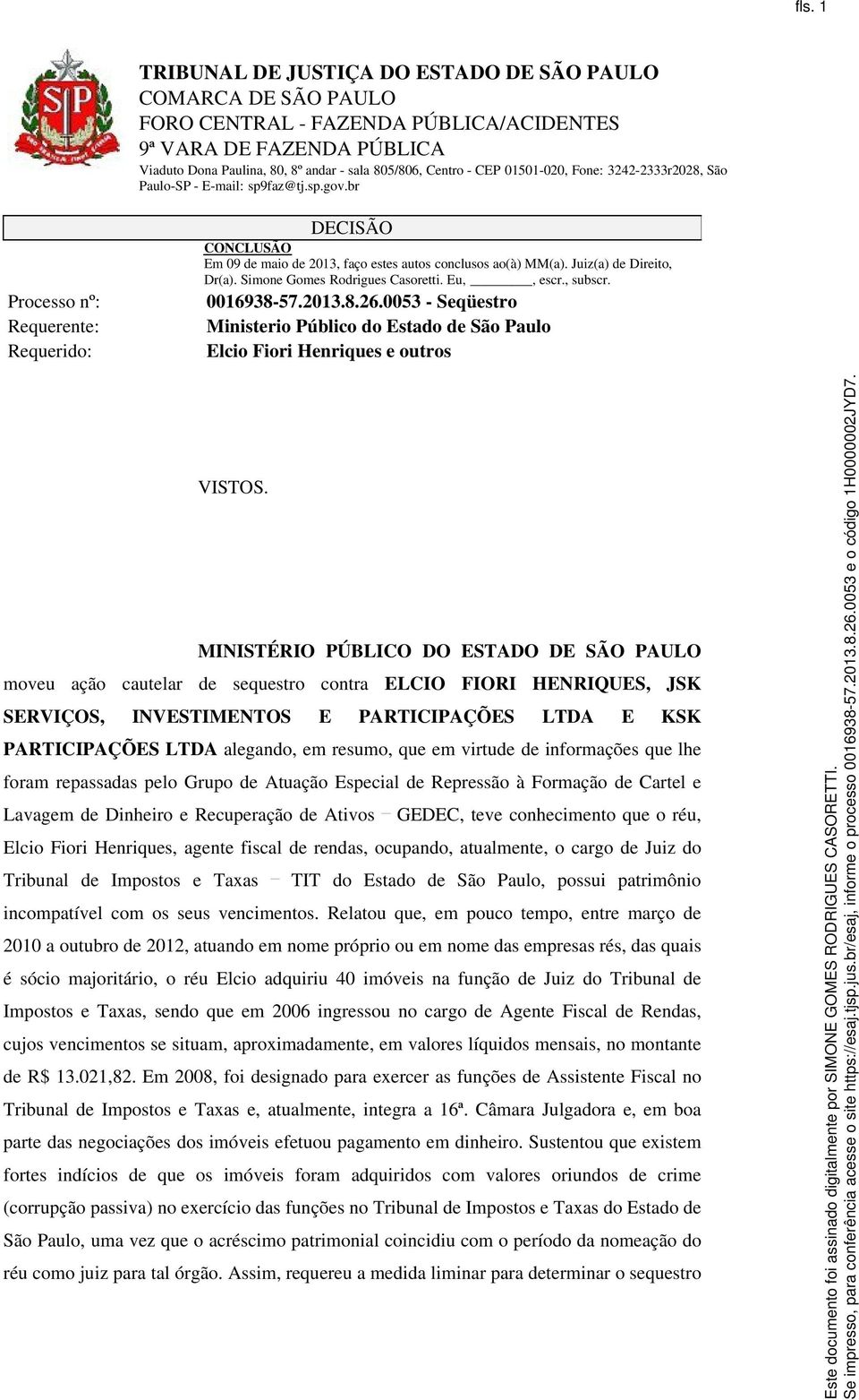 MINISTÉRIO PÚBLICO DO ESTADO DE SÃO PAULO moveu ação cautelar de sequestro contra ELCIO FIORI HENRIQUES, JSK SERVIÇOS, INVESTIMENTOS E PARTICIPAÇÕES LTDA E KSK PARTICIPAÇÕES LTDA alegando, em resumo,