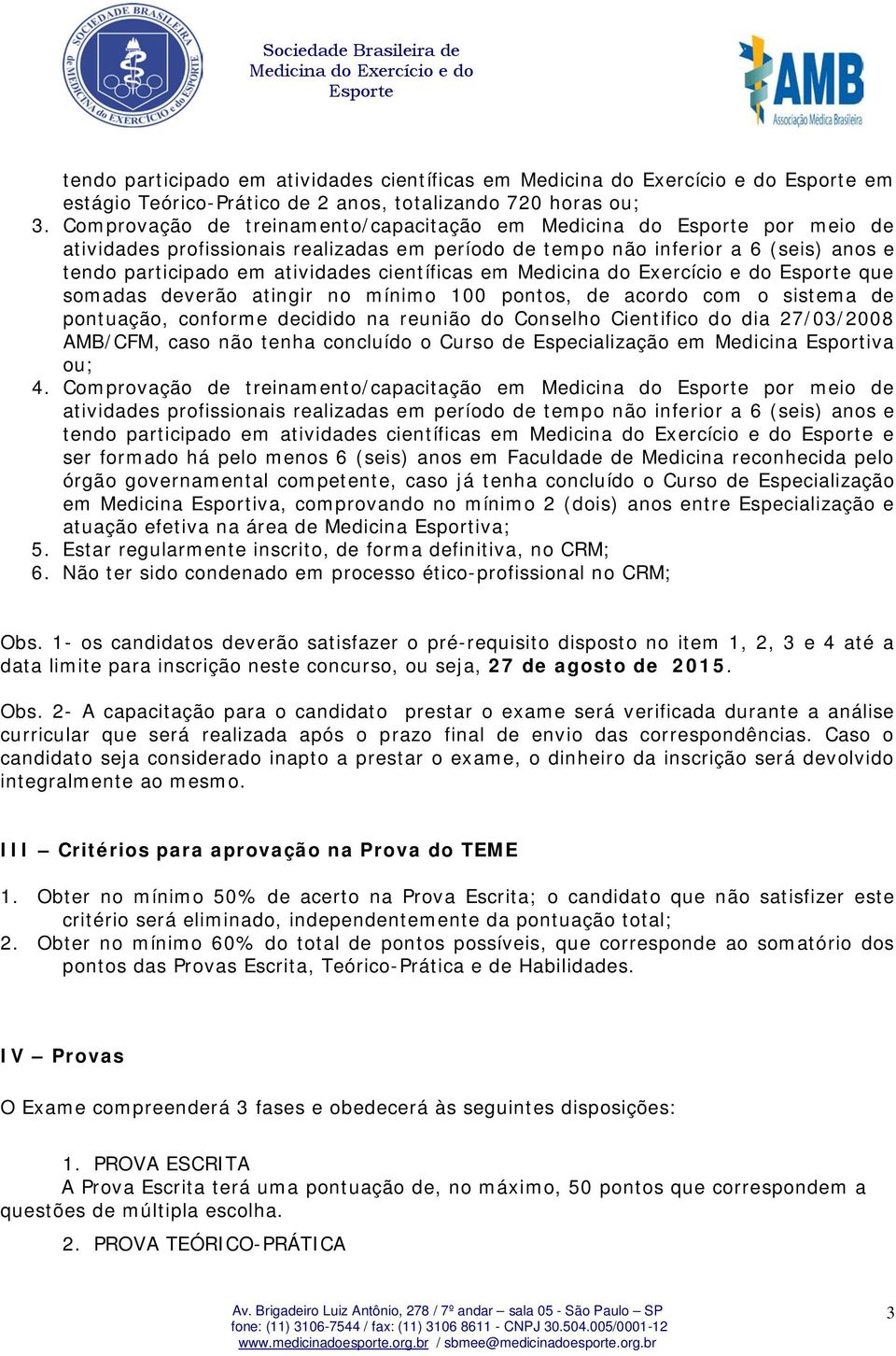 que somadas deverão atingir no mínimo 100 pontos, de acordo com o sistema de pontuação, conforme decidido na reunião do Conselho Cientifico do dia 27/03/2008 AMB/CFM, caso não tenha concluído o Curso