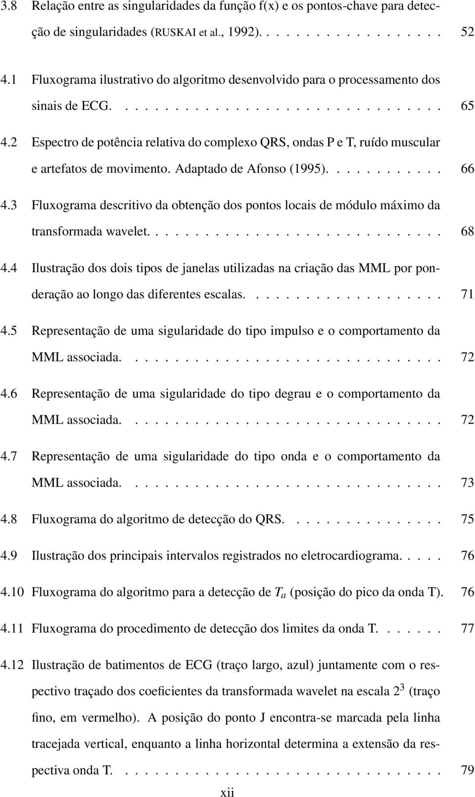 2 Espectro de potência relativa do complexo QRS, ondas P e T, ruído muscular e artefatos de movimento. Adaptado de Afonso (1995)............ 66 4.