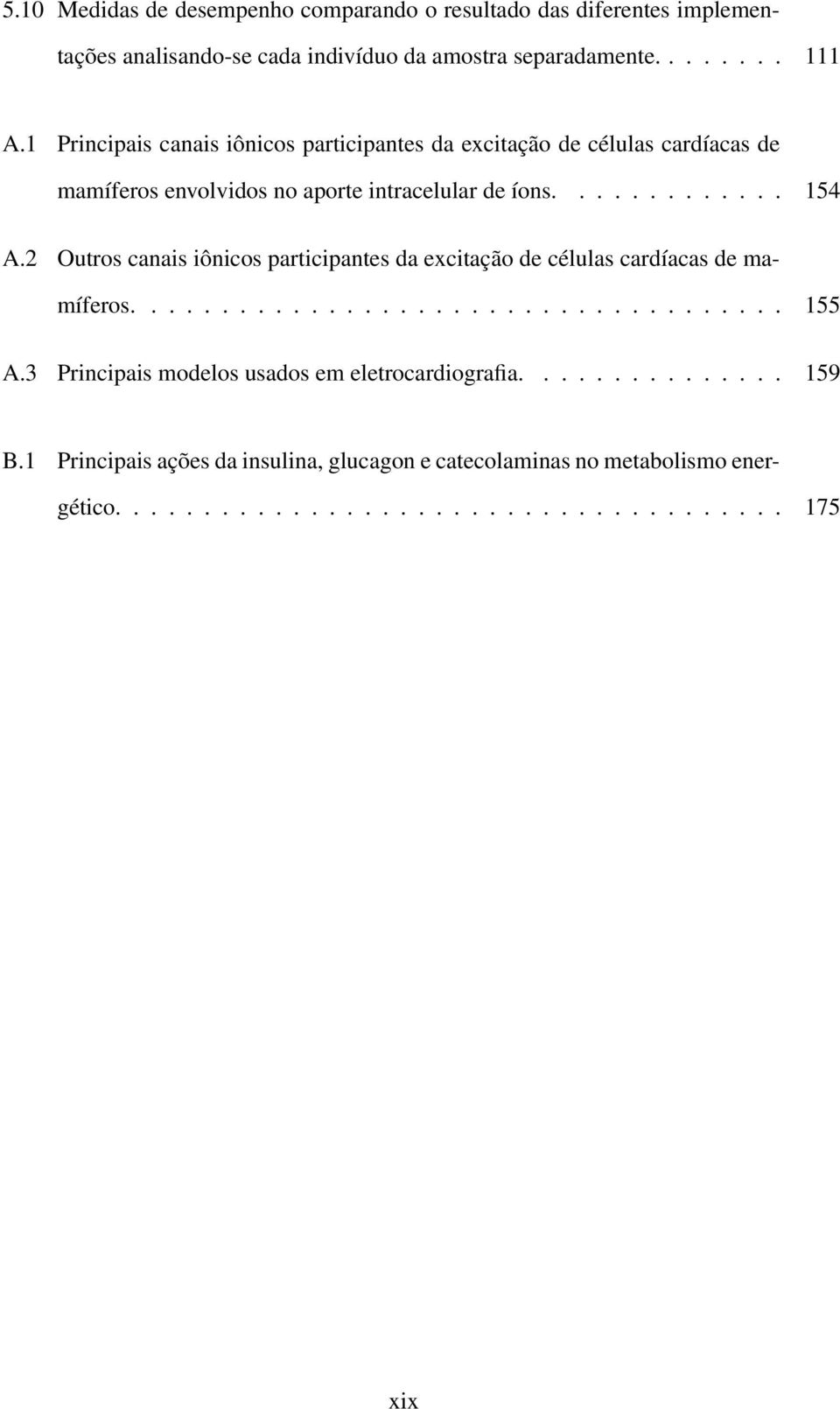 2 Outros canais iônicos participantes da excitação de células cardíacas de mamíferos..................................... 155 A.