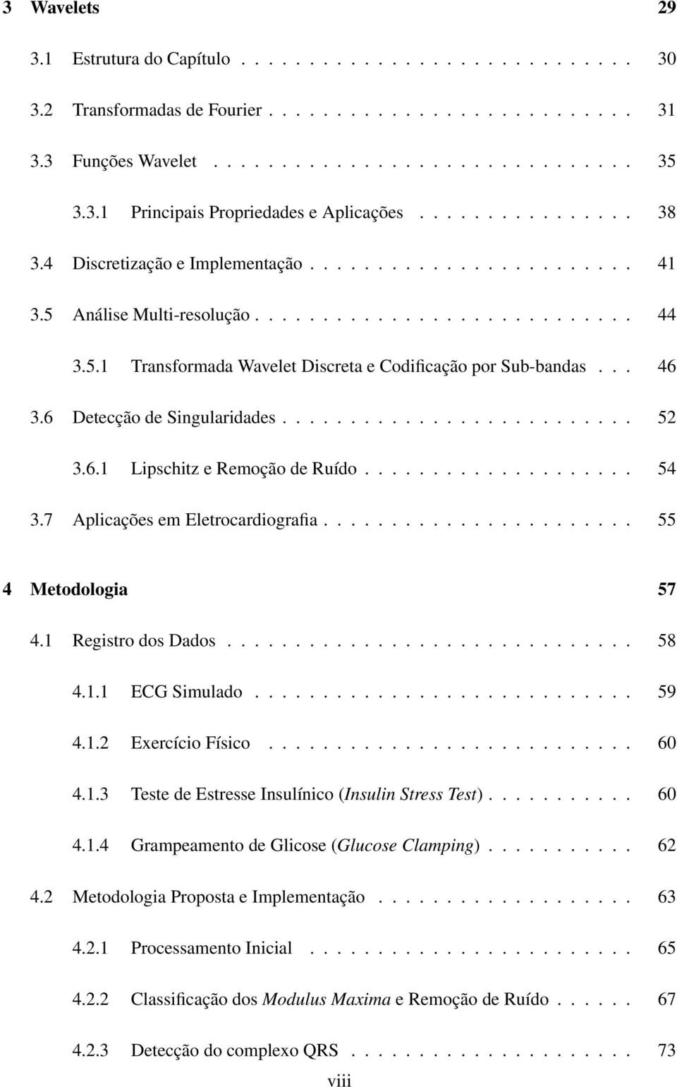 .. 46 3.6 Detecção de Singularidades.......................... 52 3.6.1 Lipschitz e Remoção de Ruído.................... 54 3.7 Aplicações em Eletrocardiografia....................... 55 4 Metodologia 57 4.