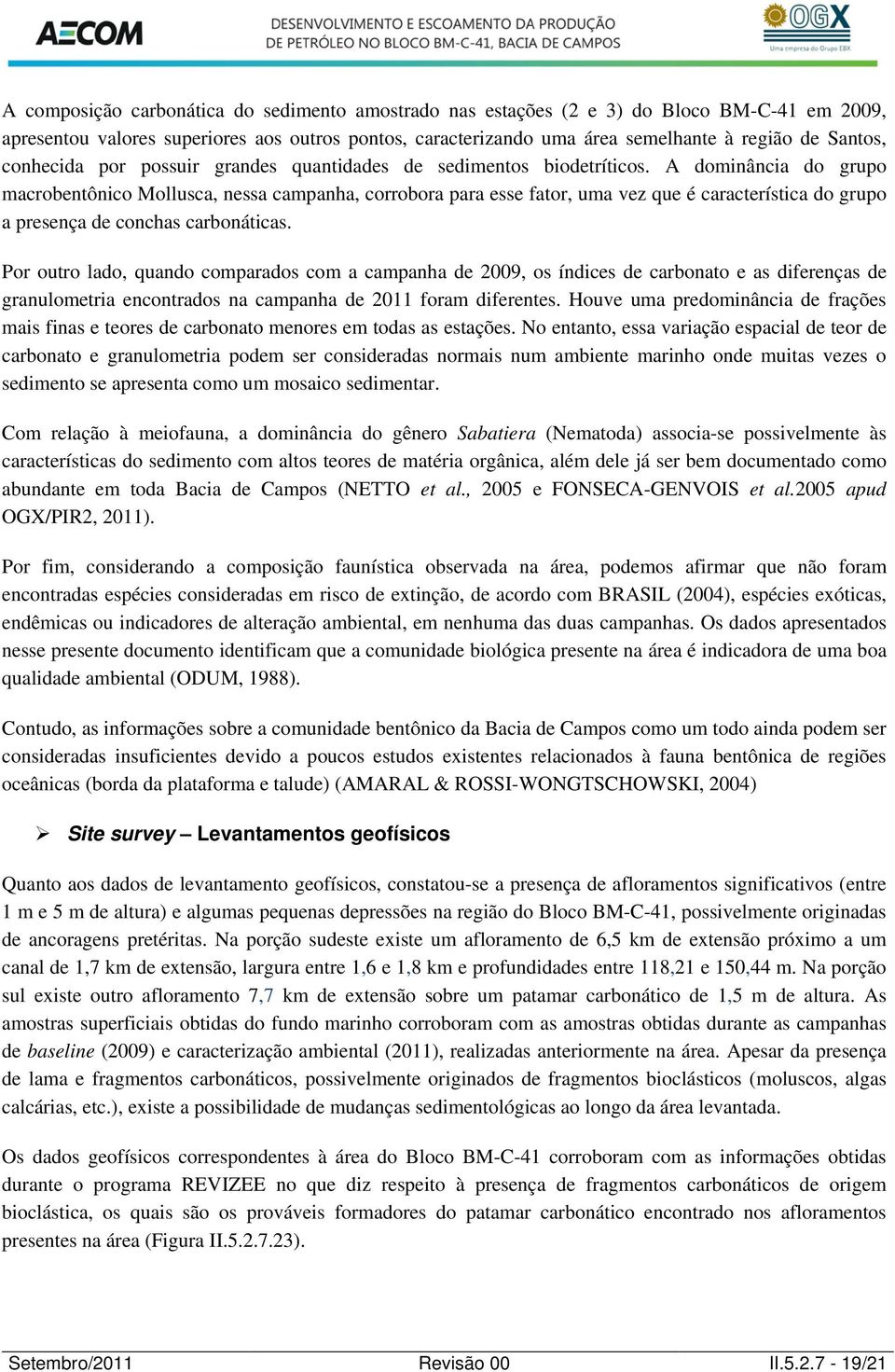 A dominância do grupo macrobentônico Mollusca, nessa campanha, corrobora para esse fator, uma vez que é característica do grupo a presença de conchas carbonáticas.