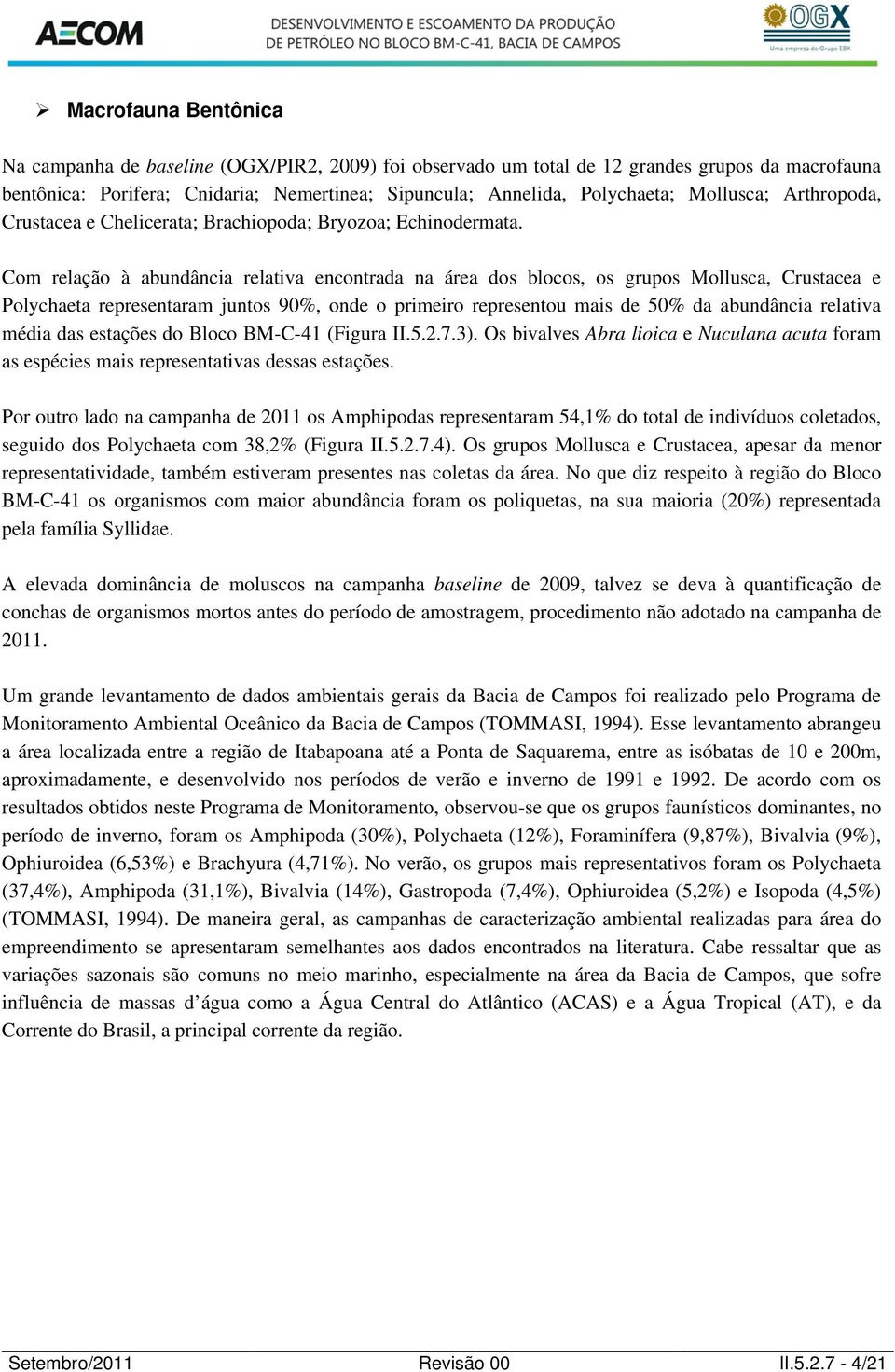 Com relação à abundância relativa encontrada na área dos blocos, os grupos Mollusca, Crustacea e Polychaeta representaram juntos 90%, onde o primeiro representou mais de 50% da abundância relativa