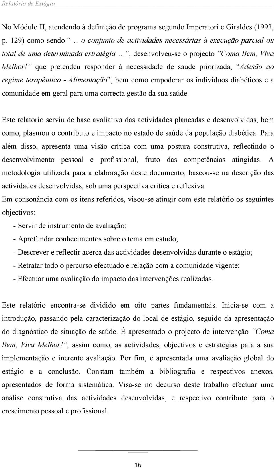 que pretendeu responder à necessidade de saúde priorizada, Adesão ao regime terapêutico - Alimentação, bem como empoderar os indivíduos diabéticos e a comunidade em geral para uma correcta gestão da