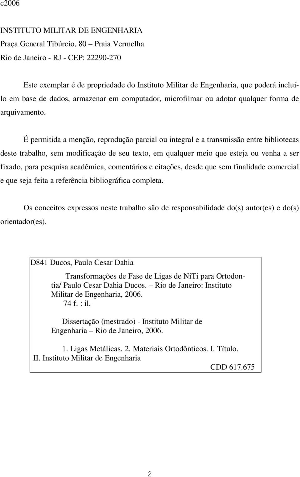 É permitida a menção, reprodução parcial ou integral e a transmissão entre bibliotecas deste trabalho, sem modificação de seu texto, em qualquer meio que esteja ou venha a ser fixado, para pesquisa