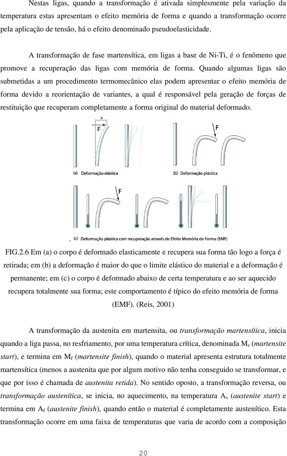 Quando algumas ligas são submetidas a um procedimento termomecânico elas podem apresentar o efeito memória de forma devido a reorientação de variantes, a qual é responsável pela geração de forças de