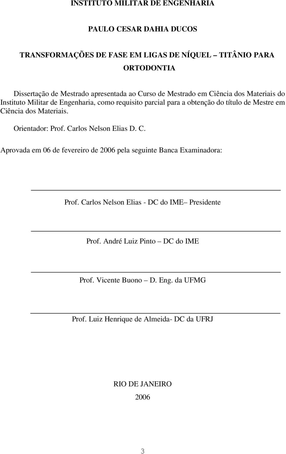 em Ciência dos Materiais. Orientador: Prof. Carlos Nelson Elias D. C. Aprovada em 06 de fevereiro de 2006 pela seguinte Banca Examinadora: Prof.